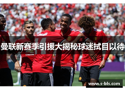 曼联新赛季引援大揭秘球迷拭目以待
